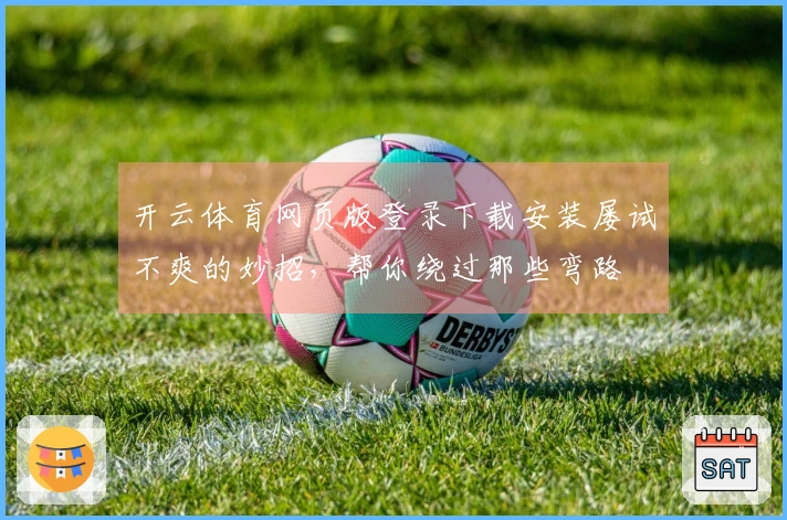 开云体育网页版登录下载安装屡试不爽的妙招，帮你绕过那些弯路