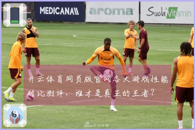 开云体育网页版官网各大游戏性能对比测评，谁才是真正的王者？